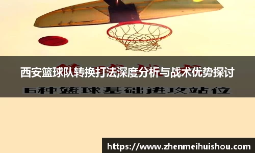 西安篮球队转换打法深度分析与战术优势探讨