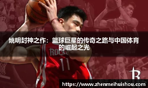 姚明封神之作：篮球巨星的传奇之路与中国体育的崛起之光