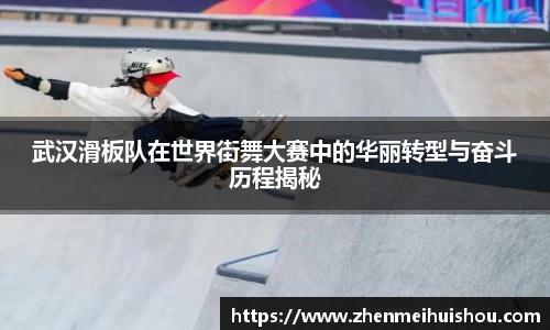 武汉滑板队在世界街舞大赛中的华丽转型与奋斗历程揭秘